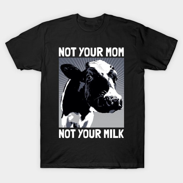 Not your mom not your milk T-Shirt by prizprazpruz